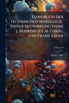 Paperback Handbuch der technischen Mykologie. Unter Mitwirkung [von] J. Behrens [et al.] hrsg. von Franz Lafar; Volume 03 [German] Book