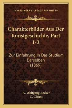 Paperback Charakterbilder Aus Der Kunstgeschichte, Part 1-3: Zur Einfahrung In Das Studium Derselben (1869) [German] Book