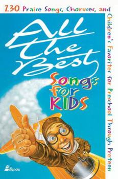 Paperback All the Best Songs for Kids: 230 Praise Songs, Choruses, and Children's Favorites Preschool Through Preteen Book