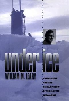 Hardcover Under Ice: Waldo Lyon and the Development of the Arctic Submarine Book