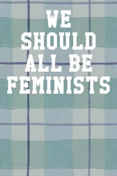 Paperback We Should All Be Feminists: Wide Ruled Notebook 6"x9" 120 Pages Book