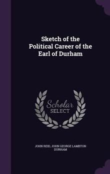 Hardcover Sketch of the Political Career of the Earl of Durham Book