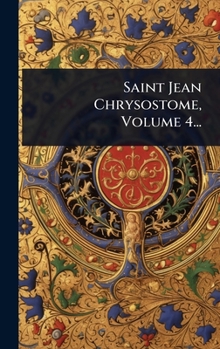 Saint Jean Chrysostome, Volume 4... (French Edition)