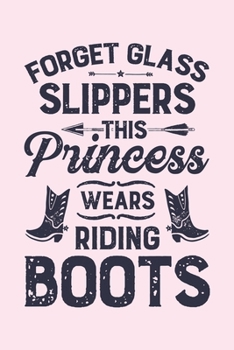 Paperback Forget Glass Slippers This Princess Wears Riding Boots: Horse Lined Notebook, Journal, Organizer, Diary, Composition Notebook, Gifts for Horse Riders Book