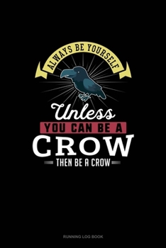 Paperback Always Be Yourself Unless You Can Be A Crow Then Be A Crow: Running Log Book