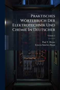 Praktisches Worterbuch Der Elektrotechnik Und Chemie in Deutscher: Englischer Und Spanischer Sprache Mit Besonderer Berucksichtigung Der Modernen Maschinentechnik, Volume 2