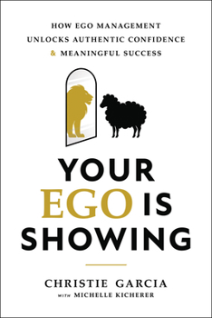 Hardcover Your Ego Is Showing: How Ego Management Unlocks Authentic Confidence and Meaningful Success Book