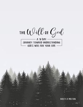 The Will of God – A 50 Day Journey Toward Understanding God’s Will for Your Life