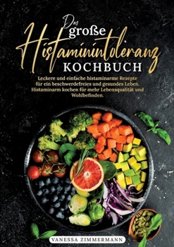 Das große Histaminintoleranz Kochbuch: Leckere und einfache histaminarme Rezepte für ein beschwerdefreies und gesundes Leben. Histaminarm kochen für m
