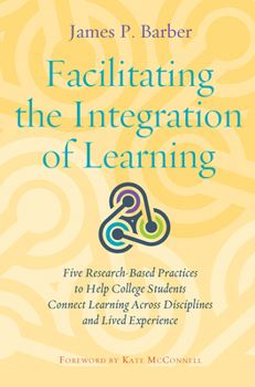 Paperback Facilitating the Integration of Learning: Five Research-Based Practices to Help College Students Connect Learning Across Disciplines and Lived Experie Book