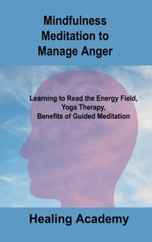 Mindfulness Meditation to Manage Anger: Learning to Read the Energy Field, Yoga Therapy, Benefits of Guided Meditation
