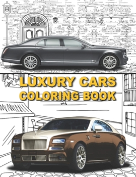 Paperback Luxury Cars Coloring Book: Luxury Coloring Book For Kids & Adults / Collection Of Amazing Sport & Luxury Cars Featuring Mercedes, Lamborghini, Bu Book