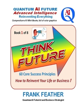 Paperback Think Future: How to Reinvent Your Life or Business: Book 1 of 8 in a Series on an overall theme of Quantum AI Future: Advanced Inte Book