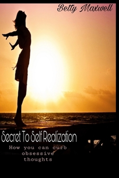 Secret To Self Realization: How you can curb obsessive thoughts.