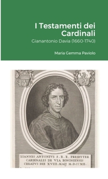 I Testamenti dei Cardinali: Gianantonio Davia (1660-1740)
