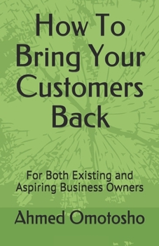 Paperback How To Bring Your Customers Back: For Both Existing and Aspiring Business Owners Book