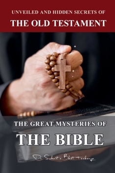 Unveiled and Hidden Secrets of The Old Testament: The Great Mysteries of The Bible
