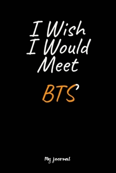 Paperback I Wish I Would Meet BTS: A BTS Blank Lined Journal Notebook to Write Down Things, Take Notes, Record Plans or Keep Track of Habits (6" x 9" - 1 Book