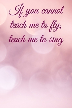 Paperback If you cannot teach me to fly, teach me to sing: Lined Notebook / Journal Gift, 100 Pages, 6x9, Soft Cover, Matte Finish Inspirational Quotes Journal, Book