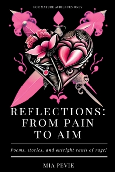 Paperback Reflections: From Pain to Aim: Poems, Stories, and Outright Rants of Rage Book