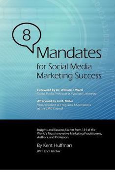 8 Mandates for Social Media Marketing Success: Insights and Success Stories from 154 of the World's Most Innovative Marketing Practitioners, Authors, and Professors