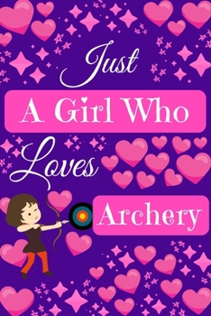 Paperback Just A Girl Who Loves Archery: Archery Gifts, Cute Novelty Notebook Gift Blank Lined Paper Paperback Journal Gifts for Her Book