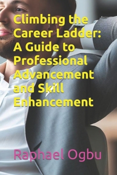 Climbing the Career Ladder: A Guide to Professional Advancement and Skill Enhancement
