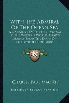 Paperback With The Admiral Of The Ocean Sea: A Narrative Of The First Voyage To The Western World; Drawn Mainly From The Diary Of Christopher Columbus Book