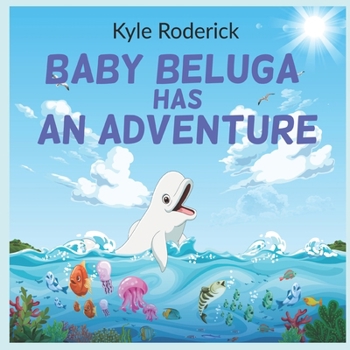 Paperback Baby Beluga Whale Has An Adventure Book
