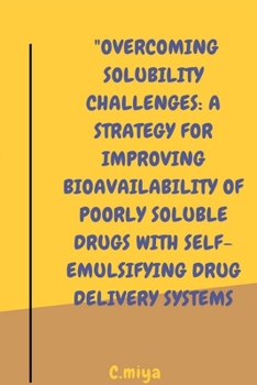 Paperback Overcoming Solubility Challenges: A Strategy for Improving Bioavailability of Poorly Soluble Drugs with Self-Emulsifying Drug Delivery Systems Book