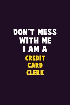 Paperback Don't Mess With Me, I Am A Credit Card Clerk: 6X9 Career Pride 120 pages Writing Notebooks Book