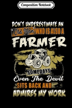 Composition Notebook: Farmer Don't Underesttimaste An Old Man Who Is Also Somedays  Journal/Notebook Blank Lined Ruled 6x9 100 Pages