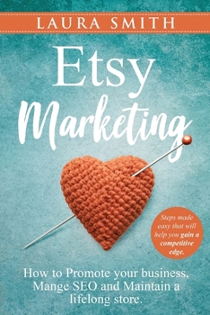 Paperback Etsy Marketing: How to Promote Your Business, Manage SEO, and Maintain a Lifelong Store: Steps made easy that will help you gain a com Book