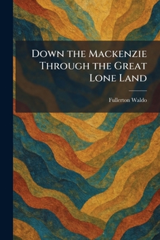 Paperback Down the Mackenzie Through the Great Lone Land Book