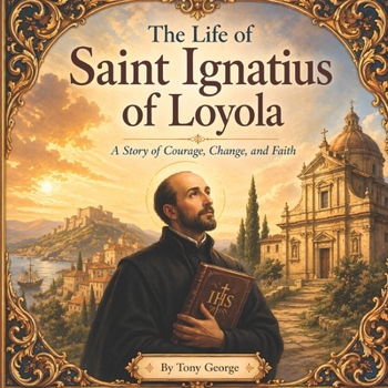 The Life of Saint Ignatius of Loyola: A Story of Courage, Change, and Faith (Christian and Maria's world of wonders collection)
