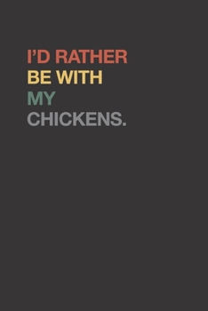 I'd Rather Be With My Chickens 120 Page Notebook Lined Journal For Lovers Of Raising Chickens