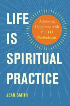 Paperback Life Is Spiritual Practice: Achieving Happiness with the Ten Perfections Book