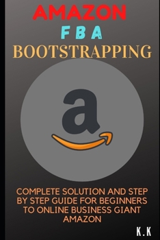 Paperback Amazon FBA Bootstrapping: Complete Solution and Step by Step Guide for Beginners to Online Business Giant Amazon Book