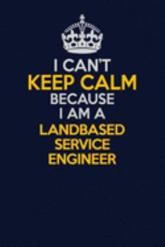 Paperback I Can't Keep Calm Because I Am A Landbased Service Engineer: Career journal, notebook and writing journal for encouraging men, women and kids. A frame Book