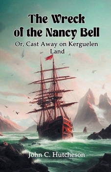 Paperback The Wreck of the Nancy Bell Or, Cast Away on Kerguelen Land Book