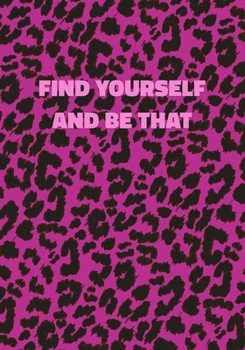 Paperback Find Youreslf And Be That: Pink Leopard Print Notebook With Inspirational and Motivational Quote (Animal Fur Pattern). College Ruled (Lined) Jour Book