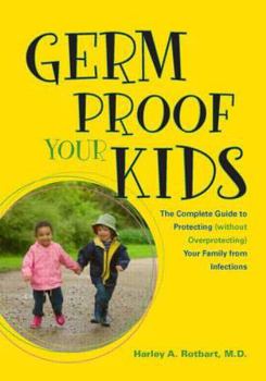 Paperback Germ Proof Your Kids: The Complete Guide to Protecting Without Overprotecting Your Family from Infections Book