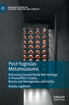 Hardcover Post-Yugoslav Metamuseums: Reframing Second World War Heritage in Postconflict Croatia, Bosnia and Herzegovina, and Serbia Book