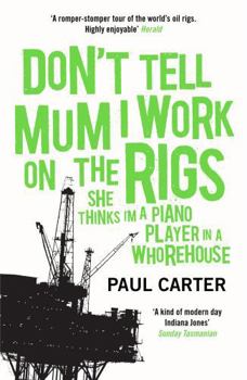 Paperback Don't Tell Mum I Work on the Rigs: She Thinks I'm a Piano Player in a Whorehouse. Paul Carter Book