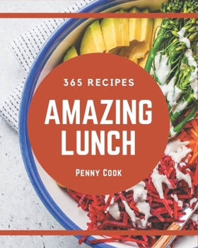 Paperback 365 Amazing Lunch Recipes: Lunch Cookbook - Where Passion for Cooking Begins Book