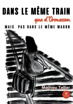 Paperback Dans le même train que d'Ormesson mais pas dans le même wagon [French] Book