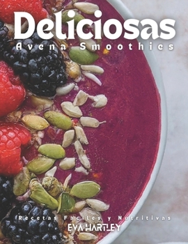 Deliciosas Avena Smoothies: Recetas Fáciles y Nutritivas (Spanish Edition)