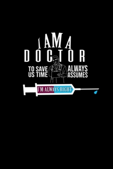 I am a doctor. To save us time, always assume I'm always right: 110 Game Sheets - 660 Tic-Tac-Toe Blank Games | Soft Cover Book for Kids for Traveling ... | 6 x 9 in | 15.24 x 22.86 cm | Single Pl
