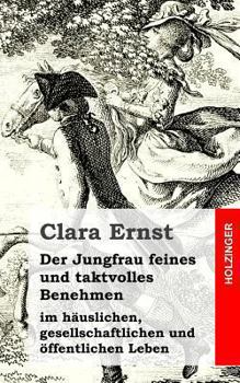 Paperback Der Jungfrau feines und taktvolles Benehmen: im häuslichen, gesellschaftlichen und öffentlichen Leben [German] Book