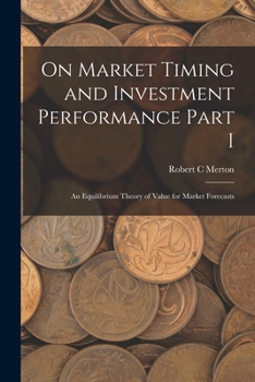 Paperback On Market Timing and Investment Performance Part I: An Equilibrium Theory of Value for Market Forecasts Book